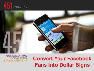 Convert Your Facebook
Fans into Dollar Signs
 