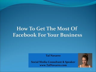 1
Tal Navarro
Social Media Consultant & Speaker
www.TalNavarro.com
 