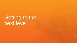 Getting to the 
next level 
 