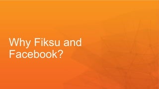 Why Fiksu and 
Facebook? 
 