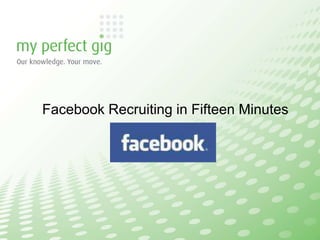 Facebook Recruiting in Fifteen Minutes
 