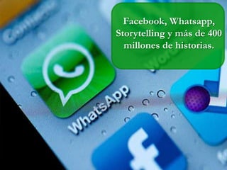 Facebook, Whatsapp,
Storytelling y más de 400
millones de historias.

 