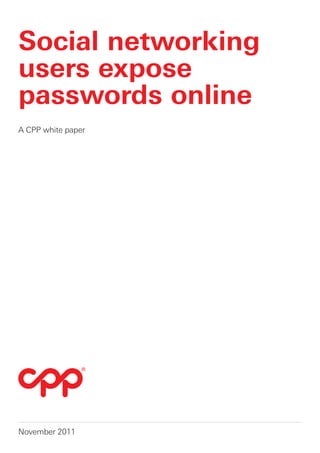 Social networking
users expose
passwords online
A CPP white paper




November 2011
 
