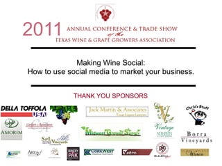 2011
             Making Wine Social:
How to use social media to market your business.


             THANK YOU SPONSORS
 