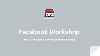 Facebook Workshop
Mache Facebook zum Markenbotschafter
 