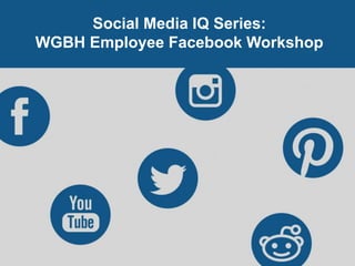 Social Media IQ Series:
WGBH Employee Facebook Workshop
 