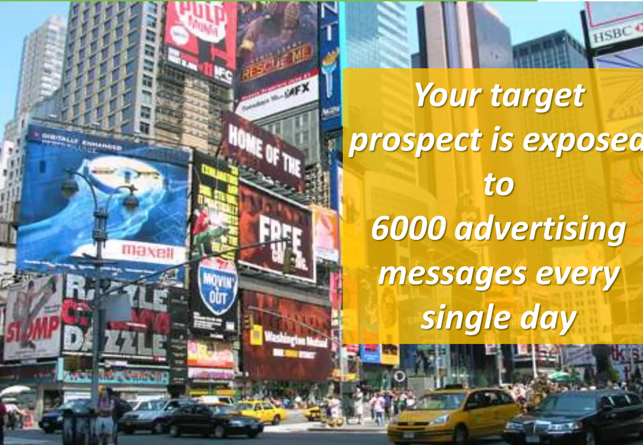 Your target
prospect is exposed
         to
 6000 advertising
  messages every
     single day
 