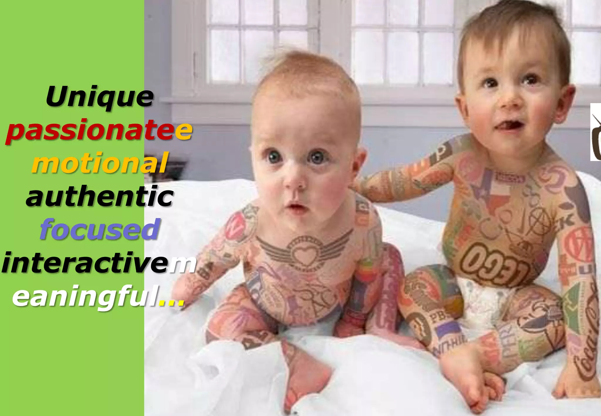 Unique
 passionatee
  motional
  authentic
   focused
interactivem
 eaningful…
 