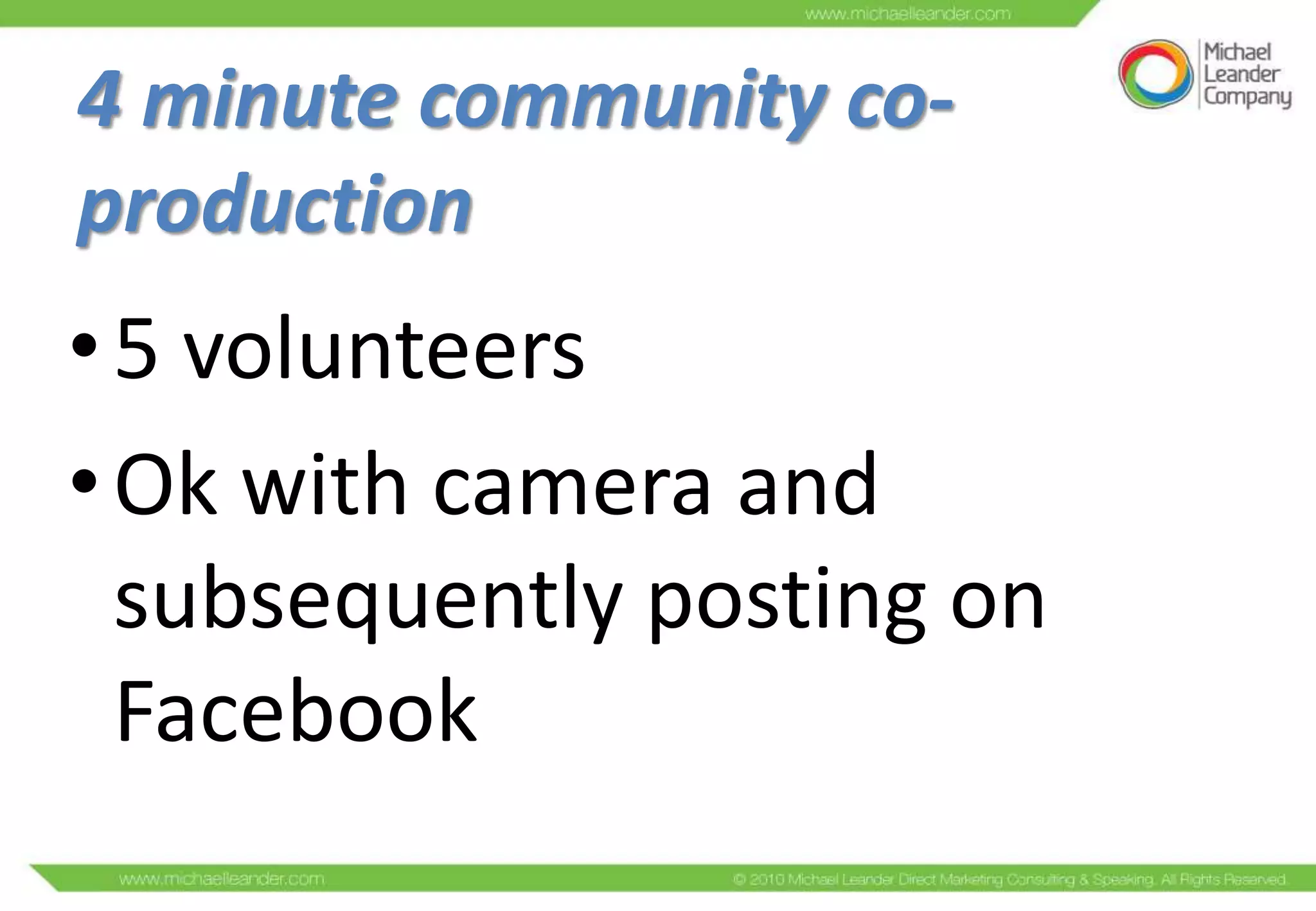 4 minute community co-
production
• 5 volunteers
• Ok with camera and
  subsequently posting on
  Facebook
 