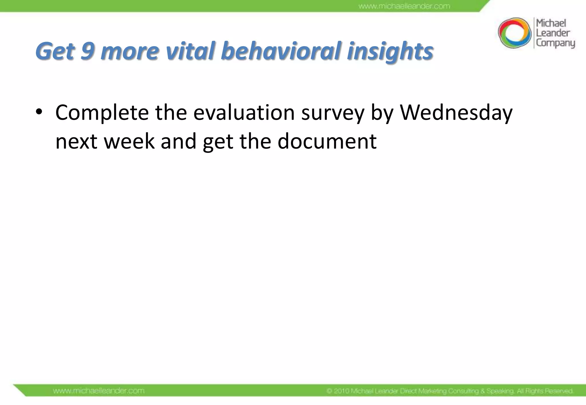 Get 9 more vital behavioral insights

• Complete the evaluation survey by Wednesday
  next week and get the document
 