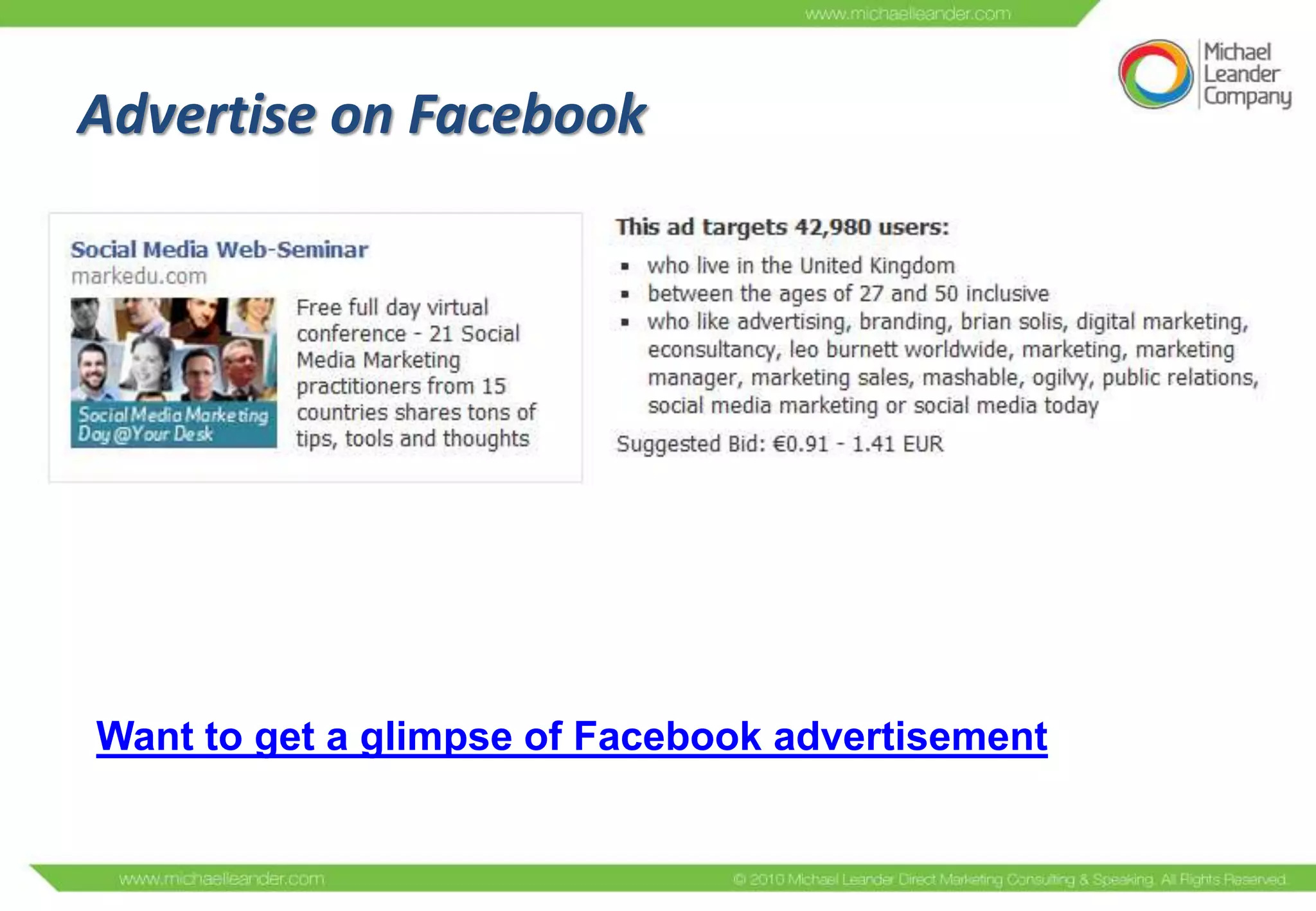 Advertise on Facebook




Want to get a glimpse of Facebook advertisement
 