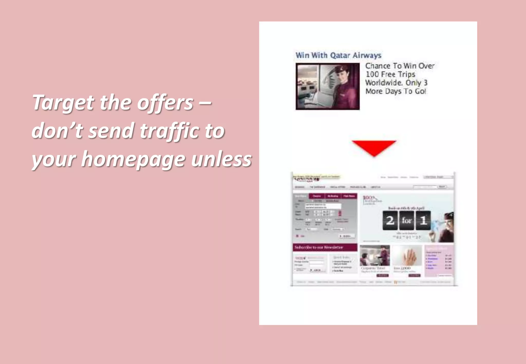 Target the offers –
don’t send traffic to
your homepage unless
 