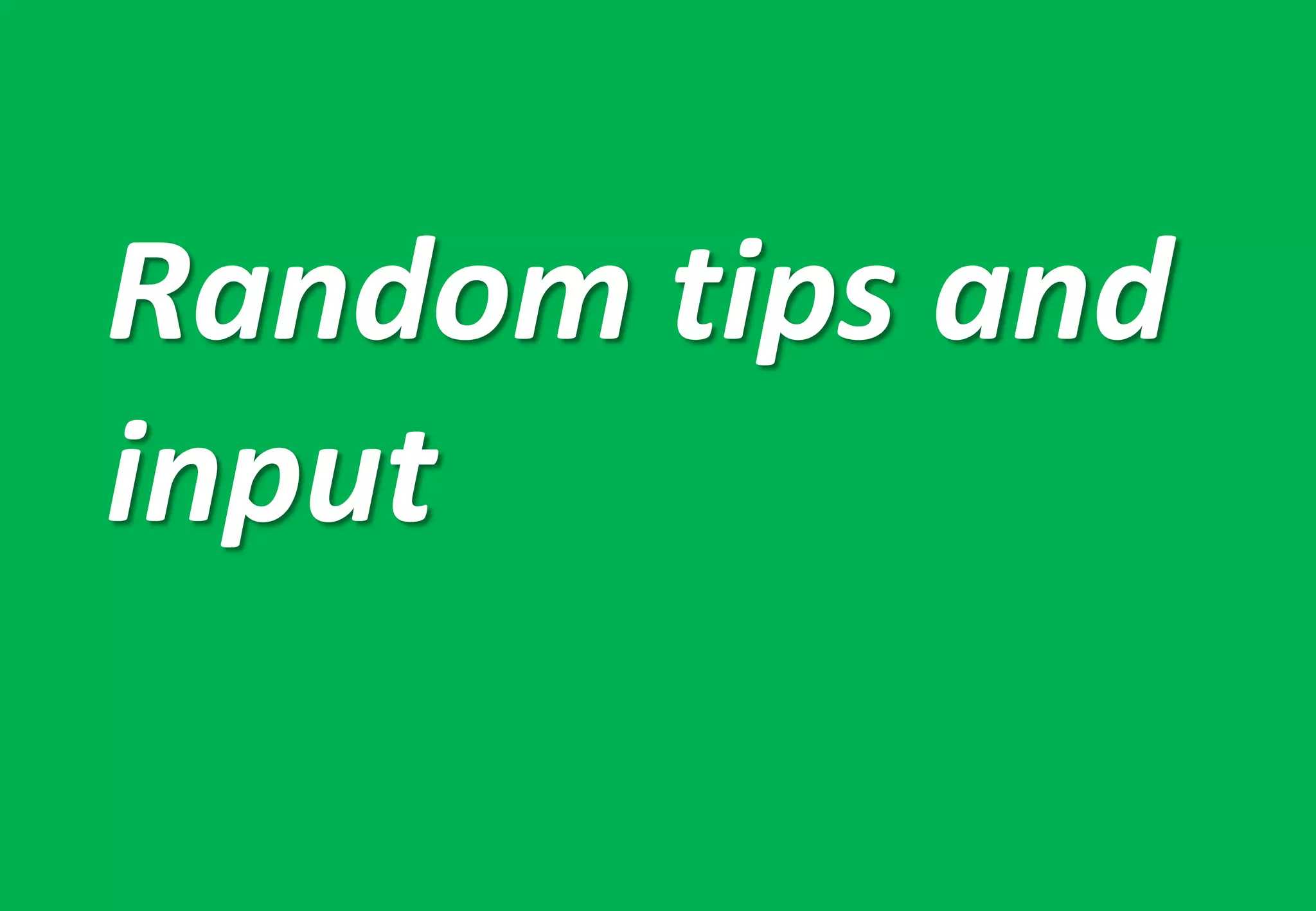 Random tips and
input
 