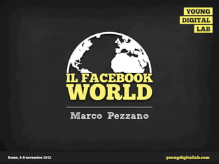 IL FACEBOOK
WORLD
Marco Pezzano
 