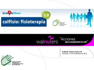 Colfisio: Fisioterapia 2.0
Granada, 10 de noviembre de 2012
 