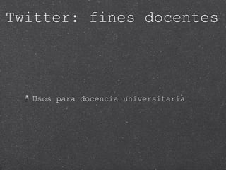Twitter: fines docentes Usos para docencia universitaria 