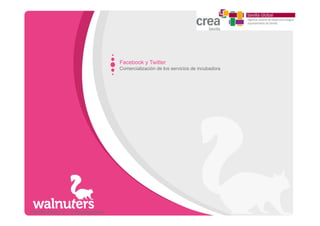 Facebook y Twitter
                                     Comercialización de los servicios de incubadora




Claudia Pastor V: @claudiapastorv
 