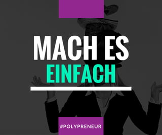 EINFACH
MACH ES
#POLYPRENEUR
 