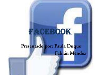 Facebook Presentado por: Paula Duque  Fabián Méndez  