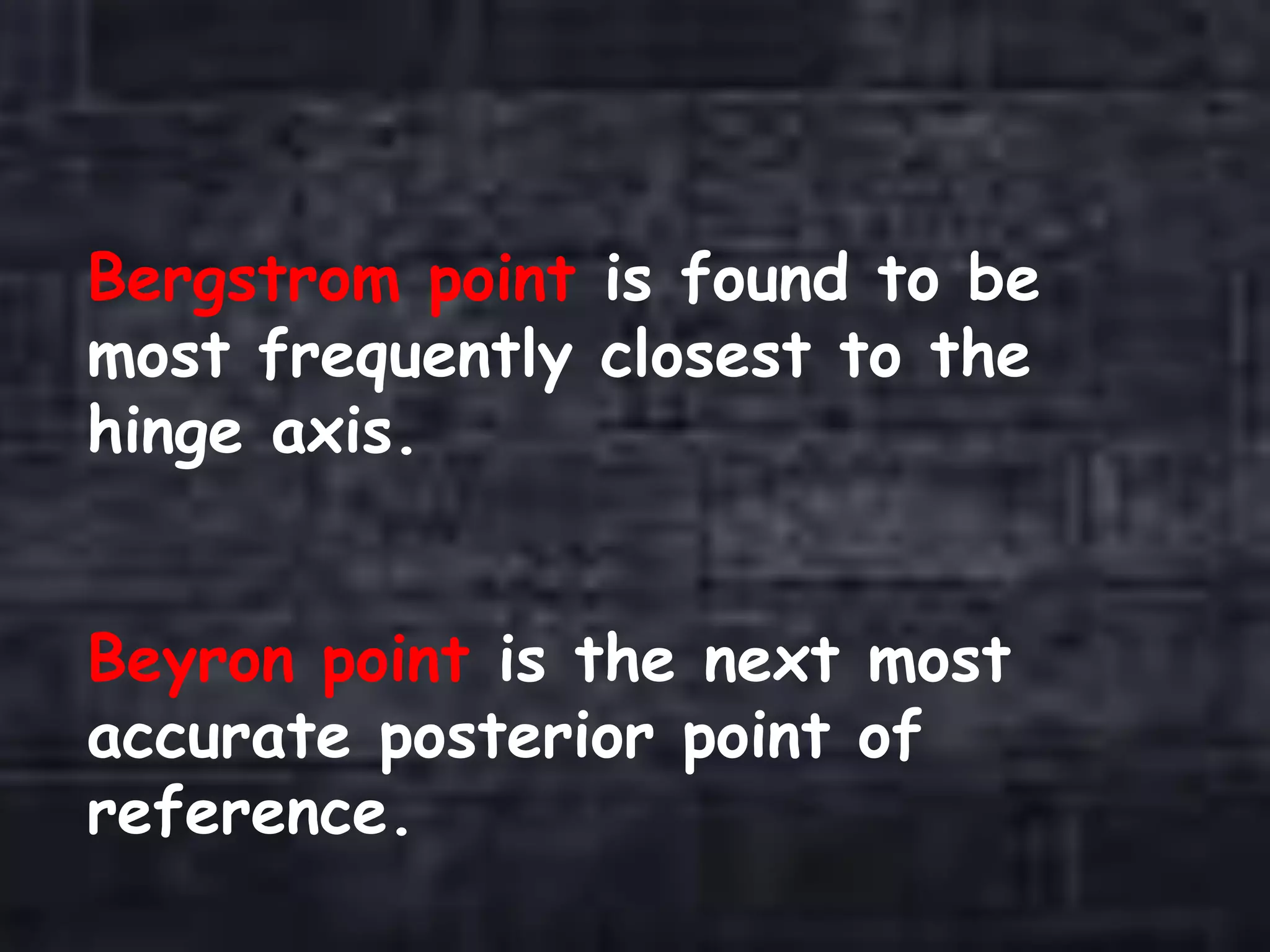 Bergstrom point is found to be
most frequently closest to the
hinge axis.
Beyron point is the next most
accurate posterior point of
reference.
 