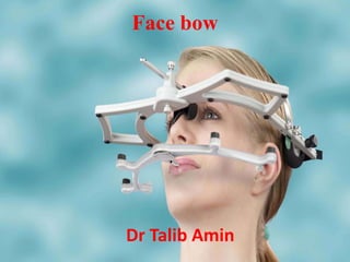 Face bow
Dr Talib Amin
 