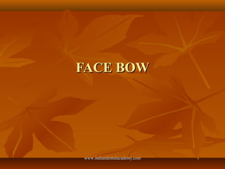 FACE BOW

www.indiandentalacademy.com

 