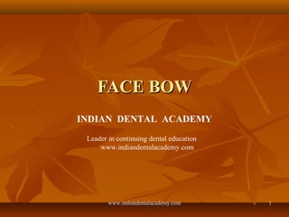 11
FACE BOWFACE BOW
INDIAN DENTAL ACADEMY
Leader in continuing dental education
www.indiandentalacademy.com
www.indiandentalacademy.comwww.indiandentalacademy.com
 