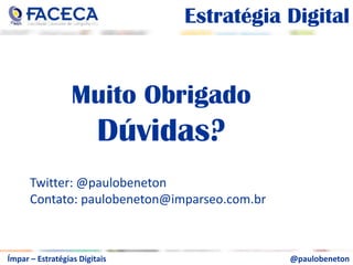 aEstratégia DigitalaEstatísticas de 2010a1,97 BILHÕES de usuários de internet em todo o mundo.(Internet World Stats)107 TRILHÕES de emails foram enviados em 2010. ( TheRadicattiGroup)88,8 MILHÕES de domínios .COM registrados (Verisign)25,807 MILHÕESdomínios .BR registrados(Cetic.br)2,9 BILHÕESde contas de email em todo o mundo (TheRadicattiGroup)260 bilhões de emails de spam enviados a cada dia. Cerca de 89% de todos os e-mails são SPAM (Symantec)255 Milhõesde sites na web em 2010 (NetCraft)a@paulobenetonÍmpar – Estratégias Digitais