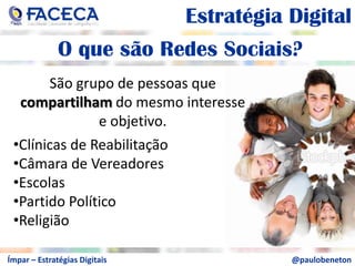 aEstratégia DigitalaO que são Redes Sociais?aSão grupo de pessoas que compartilham do mesmo interesse e objetivo.Clínicas de Reabilitação
