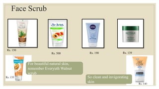 Face Scrub
Rs. 150
Rs. 500 Rs. 190 Rs. 139
Rs. 159
Rs. 140
For beautiful natural skin,
remember Everyuth Walnut
scrub
So clean and invigorating
skin
 