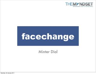 facechange
                               Minter Dial




Saturday, 22 January 2011
 