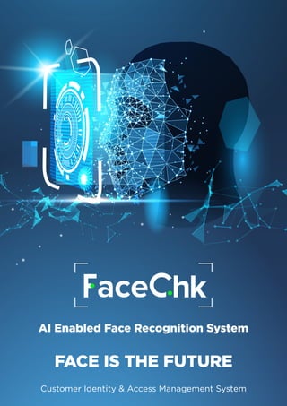 AI Enabled Face Recognition System
FACE IS THE FUTURE
Customer Identity & Access Management System
 