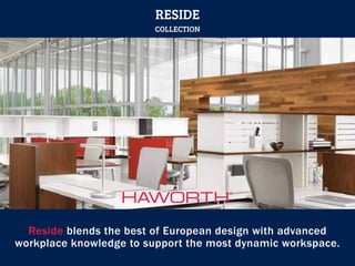 Reside blends the best of European design with advanced
workplace knowledge to support the most dynamic workspace.
RESIDE
COLLECTION
 