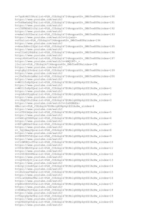 v=7qzKrWJI5Rc&list=PLN_JIEcbglk7I4Anqpzx6Sv_DMhTneBYN&index=190
https://www.youtube.com/watch?
v=TnKAwGsbQ78&list=PLN_JIEcbglk7I4Anqpzx6Sv_DMhTneBYN&index=191
https://www.youtube.com/watch?
v=lCXFMSkE1tU&list=PLN_JIEcbglk7I4Anqpzx6Sv_DMhTneBYN&index=192
https://www.youtube.com/watch?
v=mAwIt8JUZec&list=PLN_JIEcbglk7I4Anqpzx6Sv_DMhTneBYN&index=193
https://www.youtube.com/watch?v=Lrjedz-
vof0&list=PLN_JIEcbglk7I4Anqpzx6Sv_DMhTneBYN&index=194
https://www.youtube.com/watch?
v=AneJbBvr2ZQ&list=PLN_JIEcbglk7I4Anqpzx6Sv_DMhTneBYN&index=195
https://www.youtube.com/watch?
v=uCIlm0j8hbE&list=PLN_JIEcbglk7I4Anqpzx6Sv_DMhTneBYN&index=196
https://www.youtube.com/watch?
v=vgi4h4twVfo&list=PLN_JIEcbglk7I4Anqpzx6Sv_DMhTneBYN&index=197
https://www.youtube.com/watch?v=kWQ1NT-_-
jI&list=PLN_JIEcbglk7I4Anqpzx6Sv_DMhTneBYN&index=198
https://www.youtube.com/watch?
v=gtgBylS9vds&list=PLN_JIEcbglk7I4Anqpzx6Sv_DMhTneBYN&index=199
https://www.youtube.com/watch?
v=jTwfHu6nLmM&list=PLN_JIEcbglk7I4Anqpzx6Sv_DMhTneBYN&index=200
https://www.youtube.com/watch?
v=WGIlfoKp0Qs&list=PLN_JIEcbglk7EtMnlgXZRp4gtEZIAoBw_
https://www.youtube.com/watch?
v=WGIlfoKp0Qs&list=PLN_JIEcbglk7EtMnlgXZRp4gtEZIAoBw_&index=1
https://www.youtube.com/watch?
v=qrbKnUFyqXo&list=PLN_JIEcbglk7EtMnlgXZRp4gtEZIAoBw_&index=2
https://www.youtube.com/watch?
v=rJEqZ5PuIZA&list=PLN_JIEcbglk7EtMnlgXZRp4gtEZIAoBw_&index=3
https://www.youtube.com/watch?v=2aDGBbEx-
4M&list=PLN_JIEcbglk7EtMnlgXZRp4gtEZIAoBw_&index=4
https://www.youtube.com/watch?
v=lnTZ63mQai4&list=PLN_JIEcbglk7EtMnlgXZRp4gtEZIAoBw_&index=5
https://www.youtube.com/watch?
v=0kB1q2DXH0g&list=PLN_JIEcbglk7EtMnlgXZRp4gtEZIAoBw_&index=6
https://www.youtube.com/watch?
v=RF1gMOGeY4k&list=PLN_JIEcbglk7EtMnlgXZRp4gtEZIAoBw_&index=7
https://www.youtube.com/watch?
v=_5QjDmayVpo&list=PLN_JIEcbglk7EtMnlgXZRp4gtEZIAoBw_&index=8
https://www.youtube.com/watch?
v=VBVhTYV581Q&list=PLN_JIEcbglk7EtMnlgXZRp4gtEZIAoBw_&index=9
https://www.youtube.com/watch?
v=ClGWVWjnJF0&list=PLN_JIEcbglk7EtMnlgXZRp4gtEZIAoBw_&index=10
https://www.youtube.com/watch?
v=VFdr0Wv8fgo&list=PLN_JIEcbglk7EtMnlgXZRp4gtEZIAoBw_&index=11
https://www.youtube.com/watch?
v=t2U03ESDPNs&list=PLN_JIEcbglk7EtMnlgXZRp4gtEZIAoBw_&index=12
https://www.youtube.com/watch?
v=vqV4UJQ3tjc&list=PLN_JIEcbglk7EtMnlgXZRp4gtEZIAoBw_&index=13
https://www.youtube.com/watch?
v=bJqijlGoRfg&list=PLN_JIEcbglk7EtMnlgXZRp4gtEZIAoBw_&index=14
https://www.youtube.com/watch?
v=lHLOcwxTkm0&list=PLN_JIEcbglk7EtMnlgXZRp4gtEZIAoBw_&index=15
https://www.youtube.com/watch?
v=CLiw5AXXafM&list=PLN_JIEcbglk7EtMnlgXZRp4gtEZIAoBw_&index=16
https://www.youtube.com/watch?
v=pEhv0R5FJCU&list=PLN_JIEcbglk7EtMnlgXZRp4gtEZIAoBw_&index=17
https://www.youtube.com/watch?
v=XhWGa2PyY4g&list=PLN_JIEcbglk7EtMnlgXZRp4gtEZIAoBw_&index=18
https://www.youtube.com/watch?
v=TGgrg6p9xTE&list=PLN_JIEcbglk7EtMnlgXZRp4gtEZIAoBw_&index=19
https://www.youtube.com/watch?
v=gv8GSfgO5dc&list=PLN_JIEcbglk7EtMnlgXZRp4gtEZIAoBw_&index=20
https://www.youtube.com/watch?
 