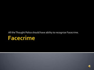 Facecrime All the Thought Police should have ability to recognize Facecrime. 