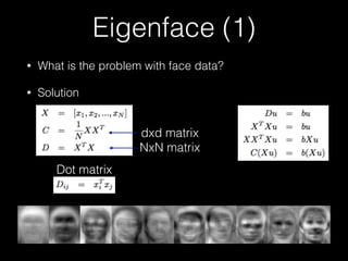 Eigenface (1)
• What is the problem with face data?
• Solution
Dot matrix
dxd matrix
NxN matrix
 
