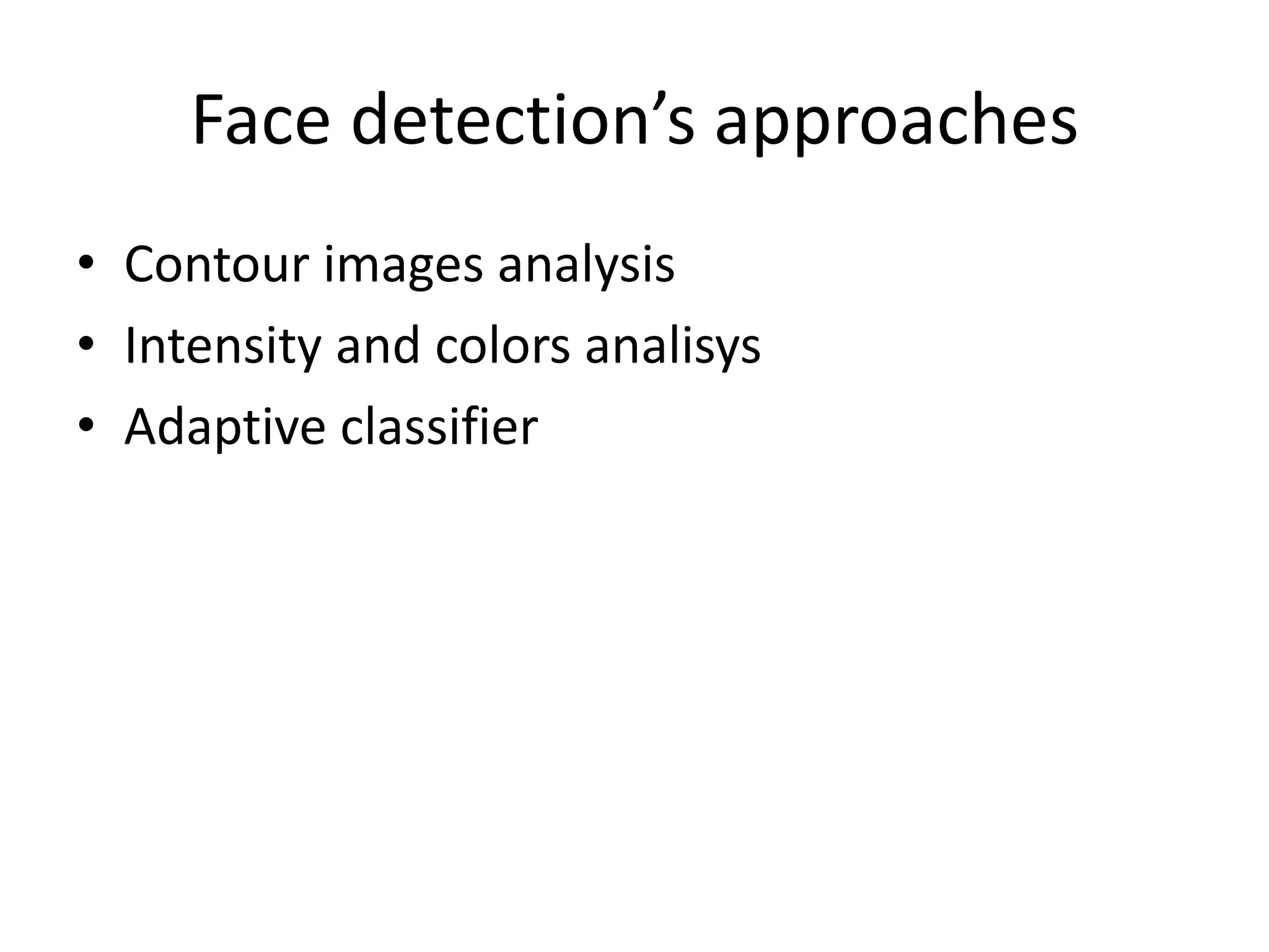 Face detection’s approachesContour images analysisIntensity and colors analisysAdaptive classifier