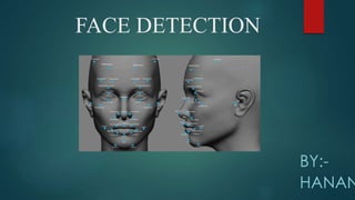 FACE DETECTION
BY:-
HANAN
 
