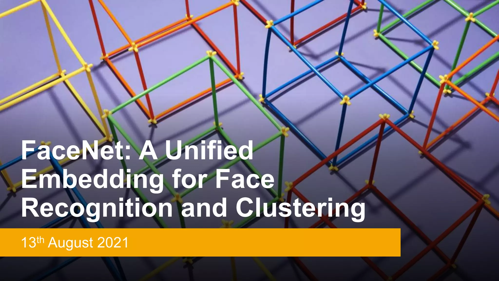 FaceNet: A Unified
Embedding for Face
Recognition and Clustering
13th August 2021
 