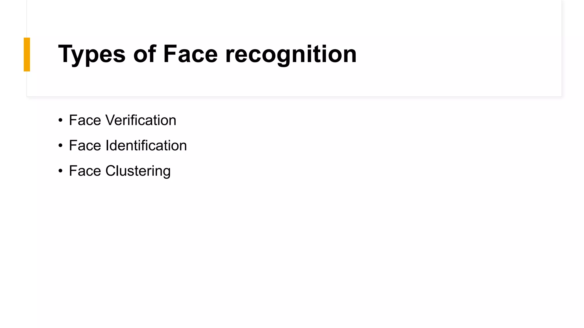 Types of Face recognition
• Face Verification
• Face Identification
• Face Clustering
 