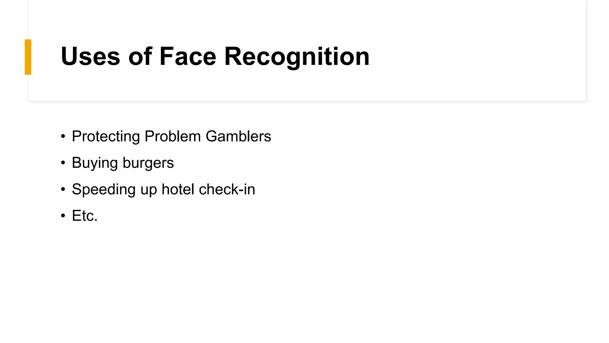 Uses of Face Recognition
• Protecting Problem Gamblers
• Buying burgers
• Speeding up hotel check-in
• Etc.
 