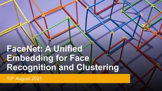 FaceNet: A Unified
Embedding for Face
Recognition and Clustering
13th August 2021
 