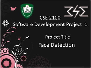 CSE 2100
Software Development Project 1

             Project Title
          Face Detection
 