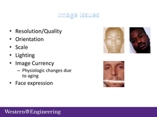 • Resolution/Quality
• Orientation
• Scale
• Lighting
• Image Currency
– Physiologic changes due
to aging
• Face expression
 