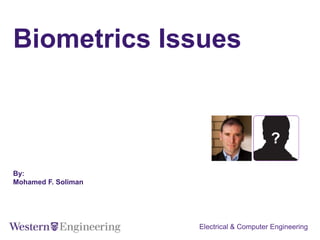 Biometrics Issues
By:
Mohamed F. Soliman
Electrical & Computer Engineering
 