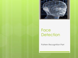 Face
Detection
Pattern Recognition Part
 