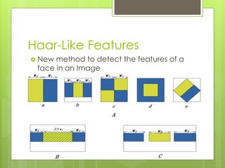 Haar-Like Features
 New method to detect the features of a
face in an Image
 