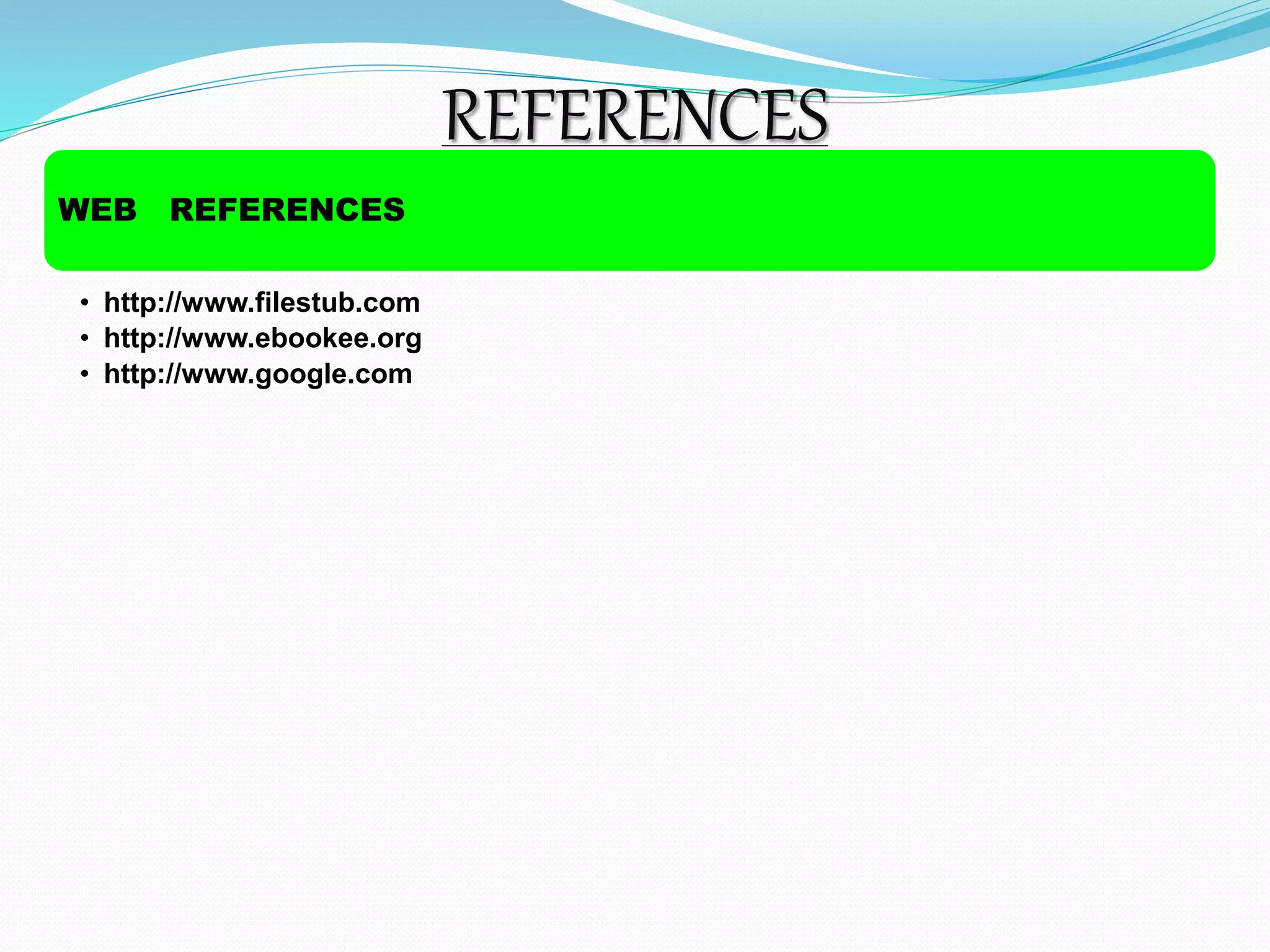 REFERENCES 
WEB REFERENCES 
• http://www.filestub.com 
• http://www.ebookee.org 
• http://www.google.com 
 