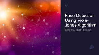 Face Detection
Using Viola-
Jones Algorithm
 
