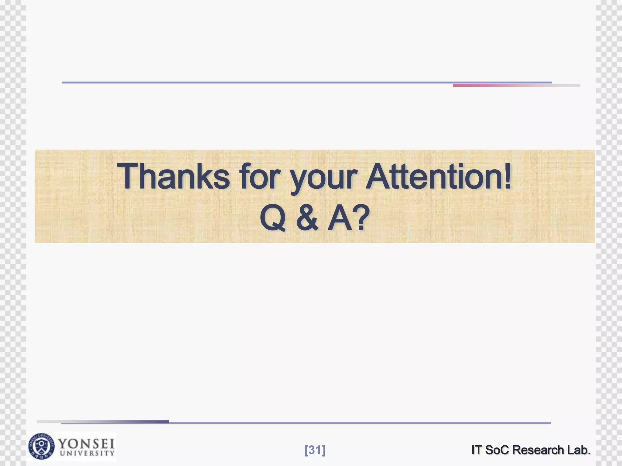 Thanks for your Attention!
Q & A?

[31]

IT SoC Research Lab.

 